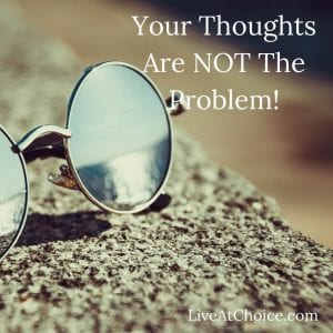 Your Thoughts Are NOT The Problem