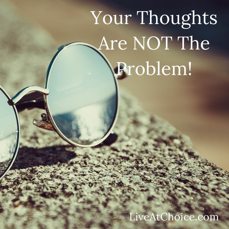 Your Thoughts Are NOT The Problem